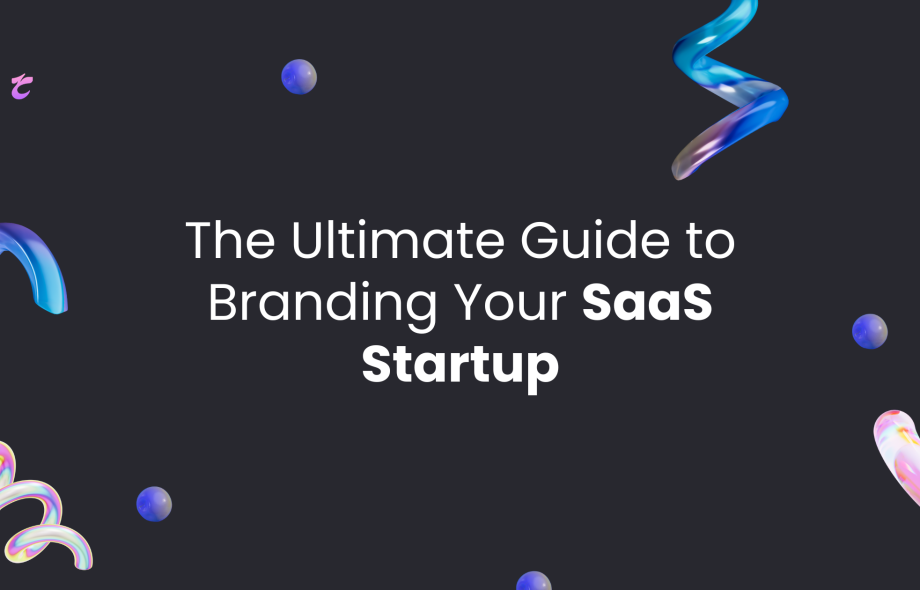 The Ultimate Guide to Branding Your SaaS Startup