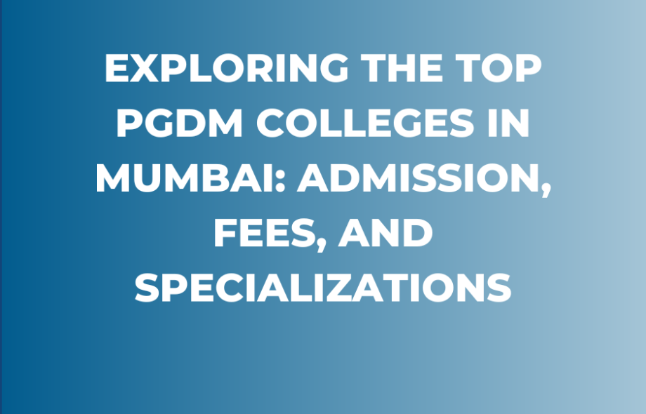 Exploring the Top PGDM Colleges in Mumbai: Admission, Fees, and Specializations